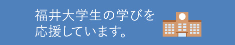 福井大学生の学びを応援しています。