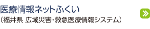 医療情報ネットふくい（福井県 広域災害・救急医療情報システム）
